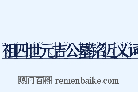 祖四世元吉公墓铭近义词是什么意思的图片